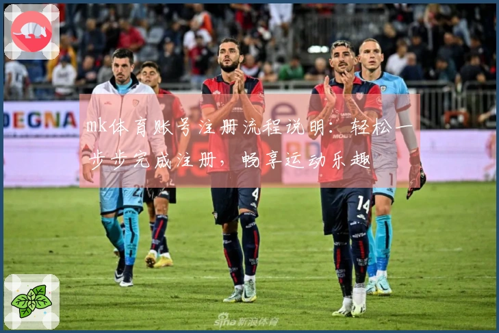 mk体育账号注册流程说明：轻松一步步完成注册，畅享运动乐趣